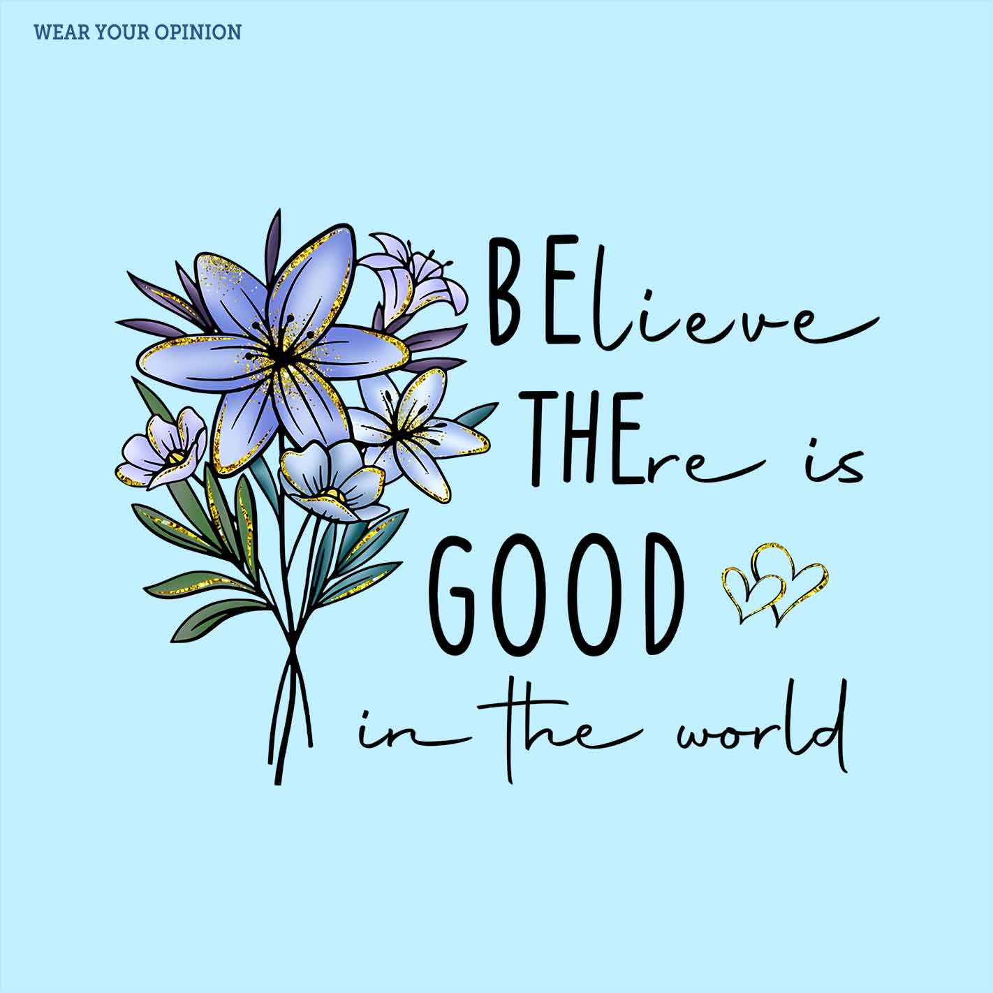 WYO Motivational quote 'Believe there is good in the world' with flowers on a ice blue background